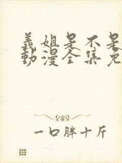 义姐是不是良女动漫全集免费观看