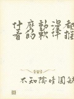 什么动漫都可以看的软件推荐