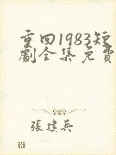 重回1983短剧全集免费观看高清