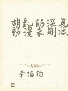 胡乱的深见君 动漫未删减