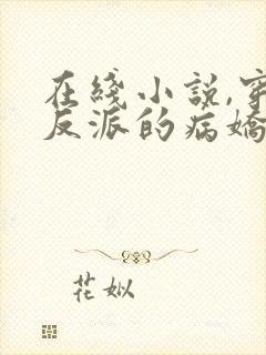 在线小说,穿成反派的病娇美人