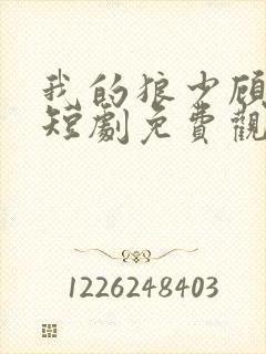 我的狼少顾先生短剧免费观看全集