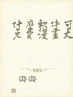 什么软件可以看免费漫画大全