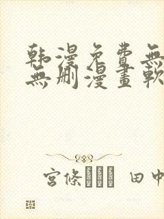 韩漫免费无羞遮无删漫画软件