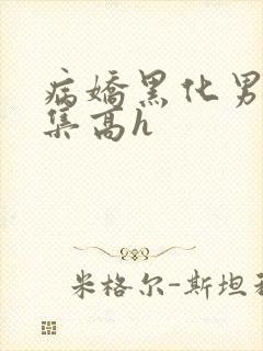 病娇黑化男主合集高h