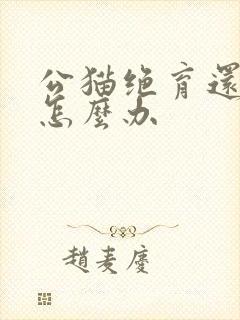 公猫绝育还乱尿怎么办