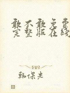 敢不敢免费观看完整版在线全集