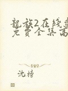 龙族2在线观看免费全集高清完整版
