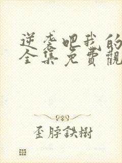 逆袭吧我的儿子全集免费观看