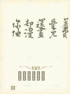 你却还爱着一个他漫画免费