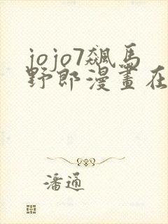 jojo7飙马野郎漫画在线看