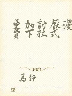 更加讨厌漫画免费下拉式