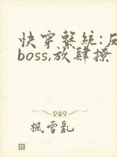 快穿系统:反派boss,放肆撩
