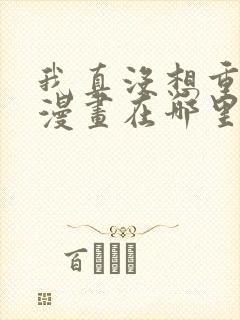 我真没想重生啊漫画在哪里看