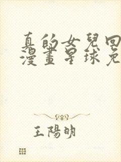 真的女儿回来了漫画星球免费观看下拉式