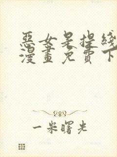 恶女是提线木偶漫画免费下拉式