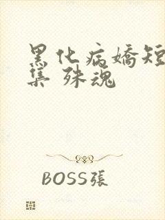 黑化病娇短篇合集 殊魂