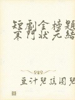 短剧金榜题名之寒门状元结局