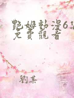 艳姆动漫6集全免费观看