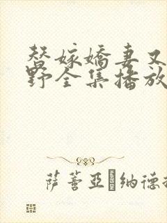 替嫁娇妻又凶又野全集播放免费观看