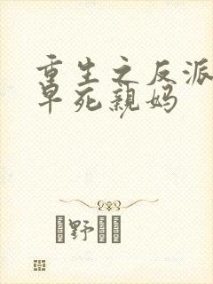 重生之反派顶流早死亲妈