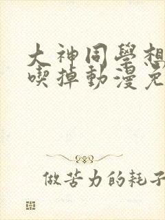 大神同学想要被吃掉动漫免费观看