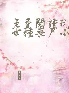 免费阅读我在末世种丧尸小说