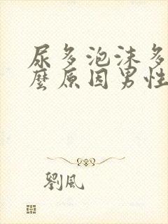 尿多泡沫多是什么原因男性