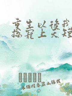 重生以后我被霸总宠上天短剧