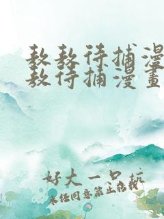 敖敖待捕漫画敖敖待捕漫画下拉式免费观看