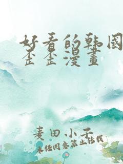 好看的韩国韩漫歪歪漫画