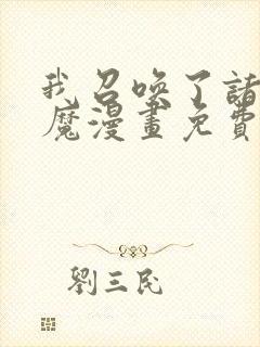 我召唤了诸天神魔漫画免费观看