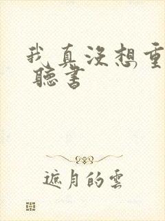 我真没想重生啊 听书