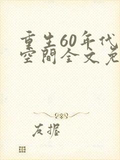 重生60年代有空间全文免费阅读
