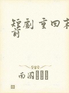 短剧 重回末日前