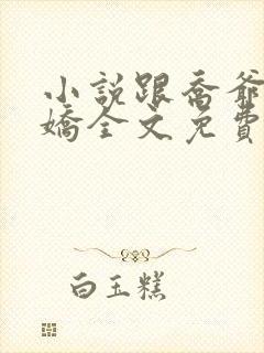 小说跟乔爷撒个娇全文免费阅读