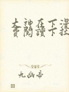 大神在下漫画免费阅读下拉式全集