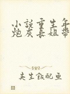 小说重生年代:炮灰长姐带妹逆袭