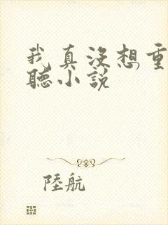 我真没想重生啊听小说