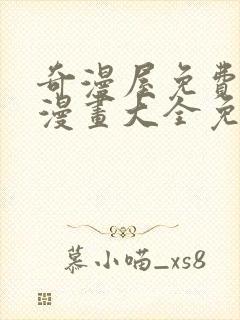 奇漫屋免费漫画漫画大全免费在线看