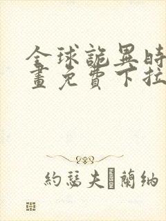 全球诡异时代漫画免费下拉式观看