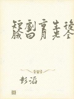 短剧重生后我打脸白月光全集