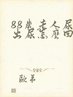 88岁老人尿不出尿怎么回事