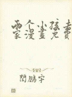 两个小孩去甄姬家漫画免费下拉式