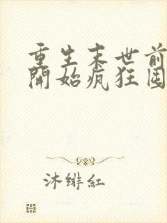 重生末世前,我开始疯狂囤积物资全文在线