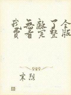 我无敌了全集免费看完整版