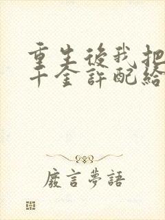 重生后我把恶毒千金许配给侍卫