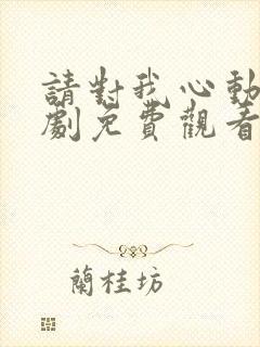 请对我心动吧短剧免费观看完整版