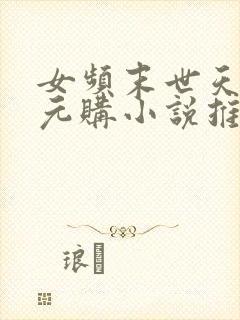 女频末世天灾零元购小说推荐