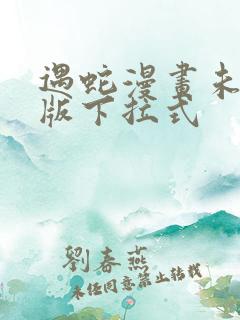 遇蛇漫画未删减版下拉式